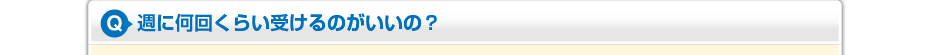 週に何回くらい受けるのがいいの？