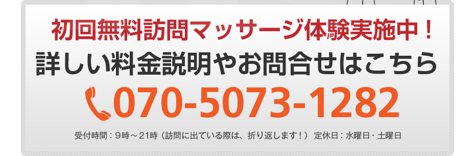 初回無料訪問マッサージ体験実施中!詳しい料金説明やお問合せはこちら070-5073-1282